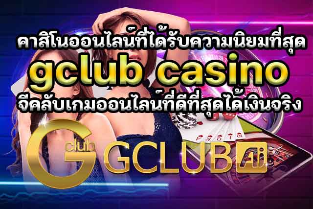 คาสิโนออนไลน์ที่ได้รับความนิยมที่สุด-gclub-casino-จีคลับเกมออนไลน์ที่ดีที่สุดได้เงินจริง